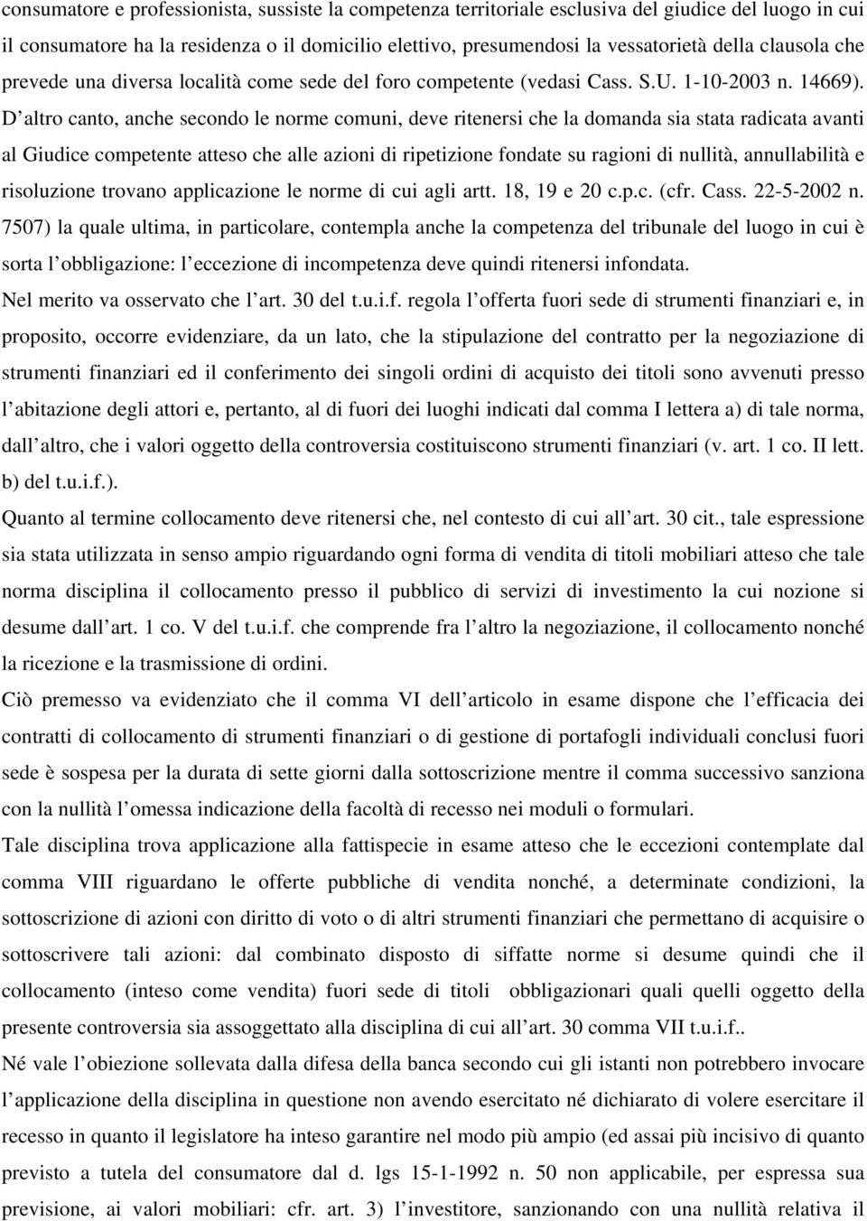 D altro canto, anche secondo le norme comuni, deve ritenersi che la domanda sia stata radicata avanti al Giudice competente atteso che alle azioni di ripetizione fondate su ragioni di nullità,