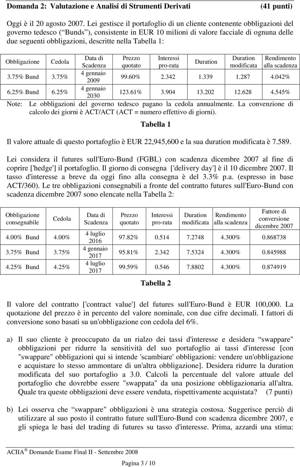 nella Tabella 1: Obbligazione Cedola Data di Prezzo Interessi Duration Rendimento Duration Scadenza quotato pro-rata modificata alla scadenza 3.75% Bund 3.75% 4 gennaio 2009 99.60% 2.342 1.339 1.
