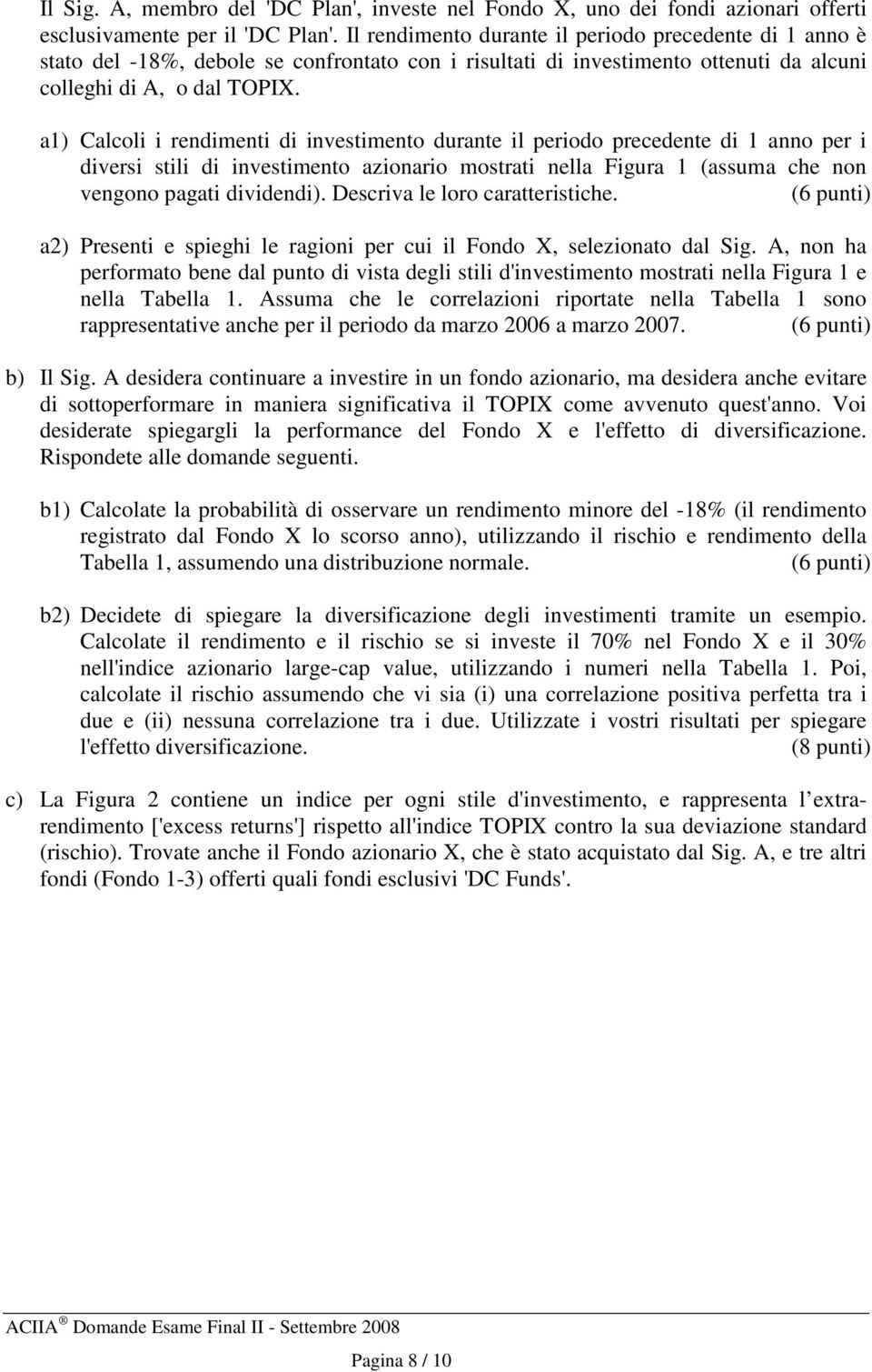 a1) Calcoli i rendimenti di investimento durante il periodo precedente di 1 anno per i diversi stili di investimento azionario mostrati nella Figura 1 (assuma che non vengono pagati dividendi).