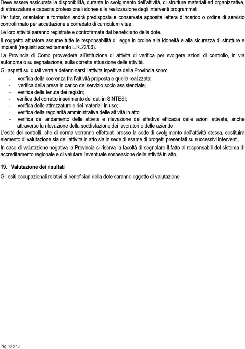 Per tutor, orientatori e formatori andrà predisposta e conservata apposita lettera d incarico o ordine di servizio controfirmato per accettazione e corredato di curriculum vitae.