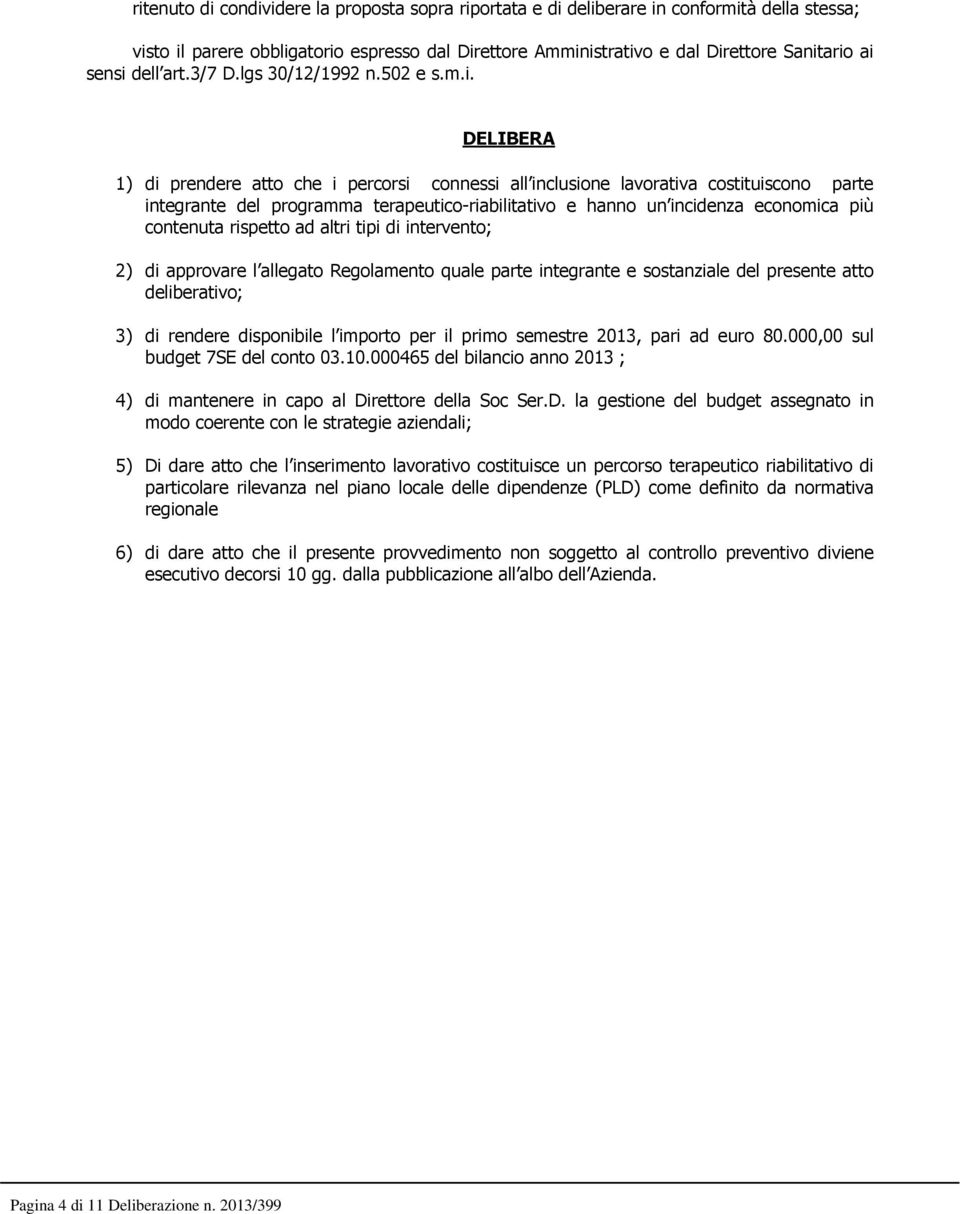 DELIBERA 1) di prendere atto che i percorsi connessi all inclusione lavorativa costituiscono parte integrante del programma terapeutico-riabilitativo e hanno un incidenza economica più contenuta