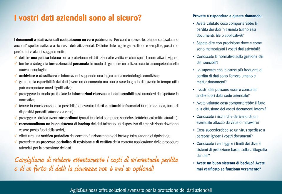 Definire delle regole generali non è semplice, possiamo però offrirvi alcuni suggerimenti: definire una politica interna per la protezione dei dati aziendali e verificare che rispetti la normativa in