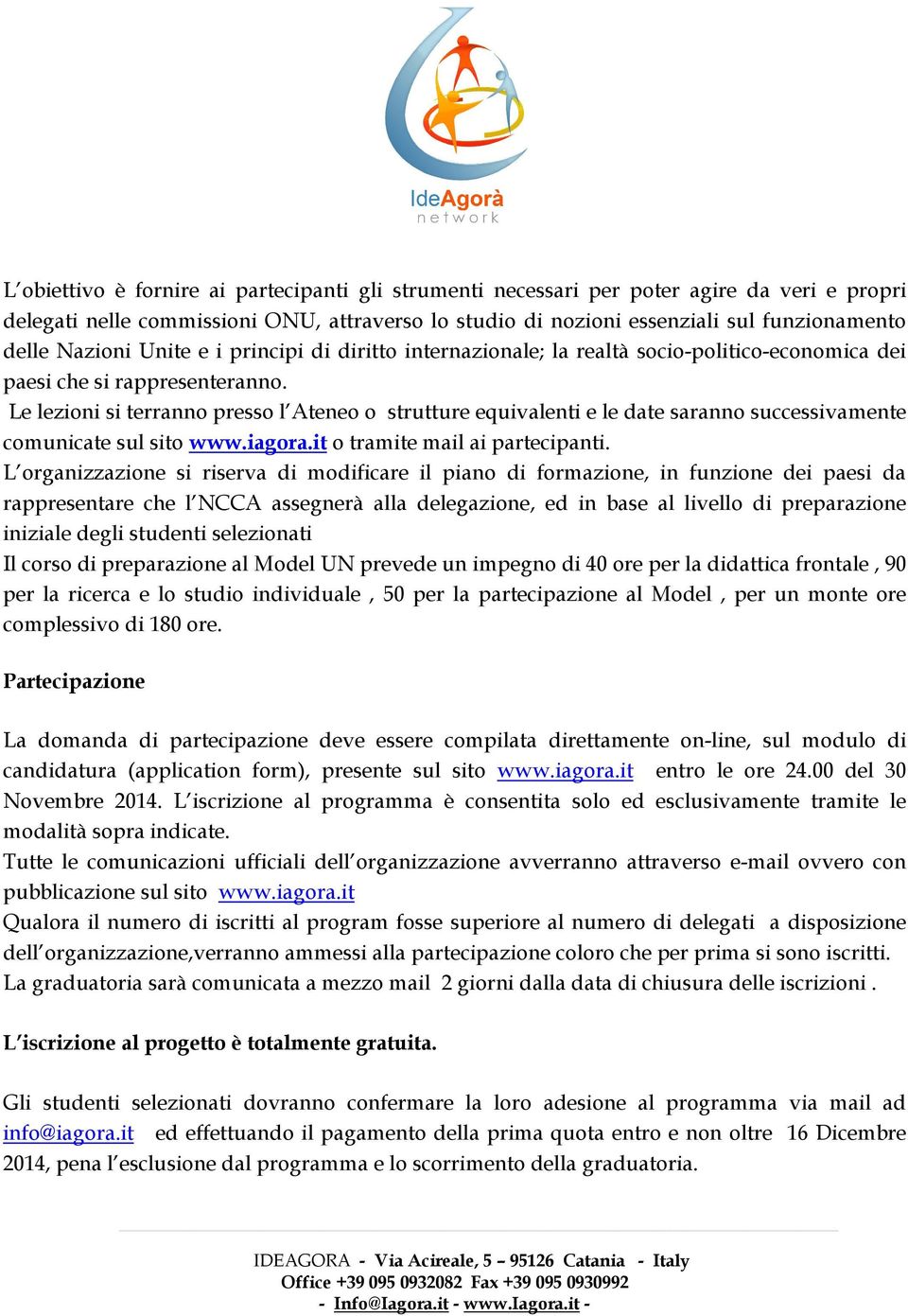 Le lezioni si terranno presso l Ateneo o strutture equivalenti e le date saranno successivamente comunicate sul sito www.iagora.it o tramite mail ai partecipanti.