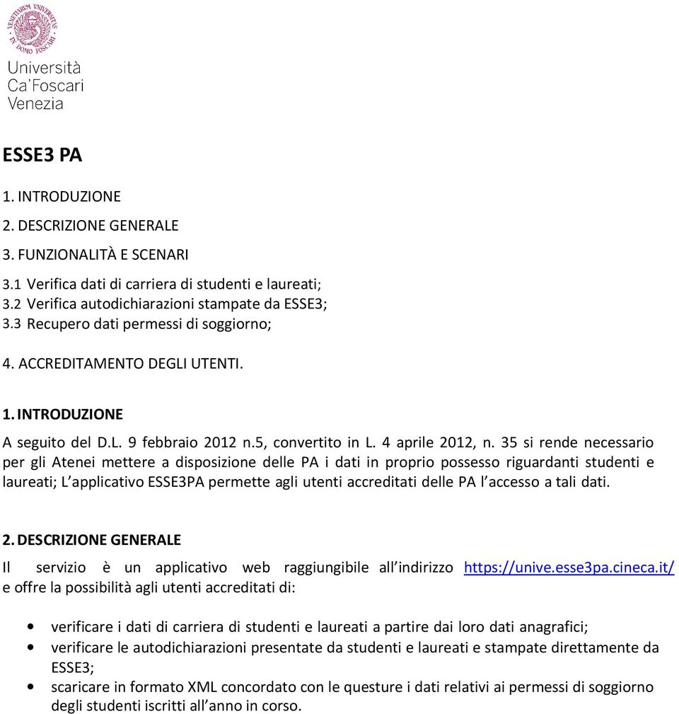 35 si rende necessario per gli Atenei mettere a disposizione delle PA i dati in proprio possesso riguardanti studenti e laureati; L applicativo ESSE3PA permette agli utenti accreditati delle PA l