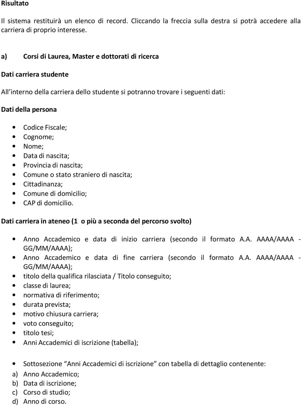 Nome; Data di nascita; Provincia di nascita; Comune o stato straniero di nascita; Cittadinanza; Comune di domicilio; CAP di domicilio.