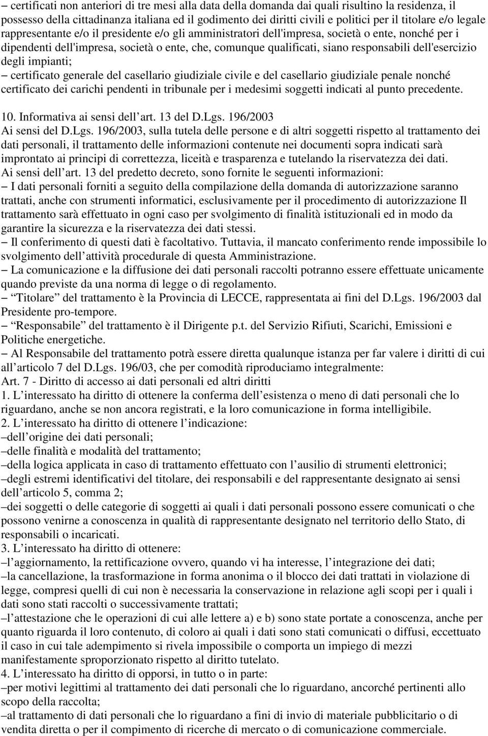 dell'esercizio degli impianti; certificato generale del casellario giudiziale civile e del casellario giudiziale penale nonché certificato dei carichi pendenti in tribunale per i medesimi soggetti