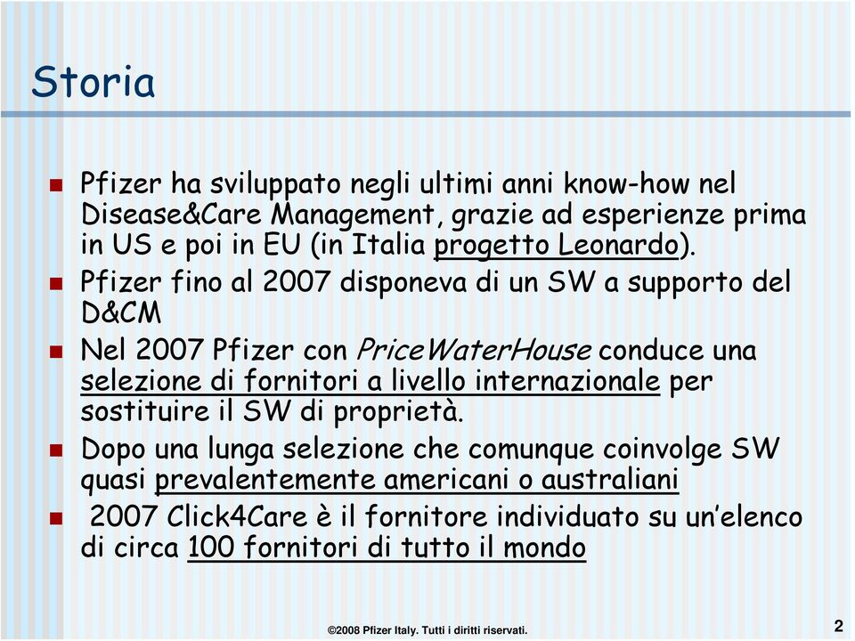 Pfizer fino al 2007 disponeva di un SW a supporto del D&CM Nel 2007 Pfizer con PriceWaterHouse conduce una selezione di fornitori a livello