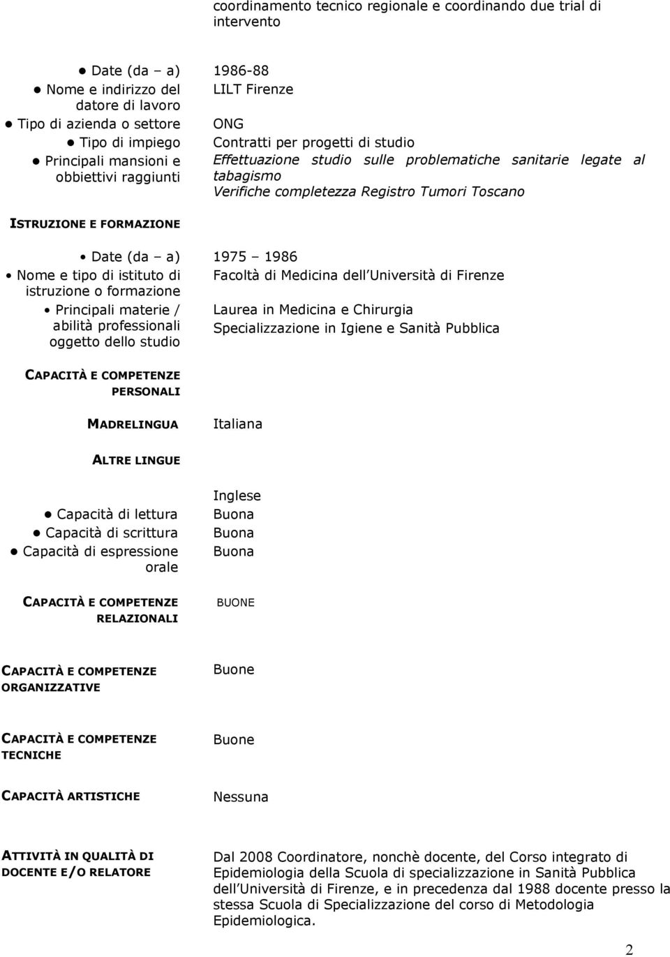 FORMAZIONE Date (da a) 1975 1986 Nome e tipo di istituto di Facoltà di Medicina dell Università di Firenze istruzione o formazione Principali materie / abilità professionali oggetto dello studio