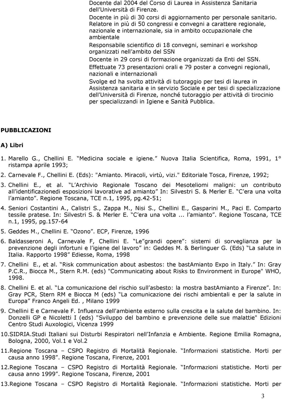 organizzati nell ambito del SSN Docente in 29 corsi di formazione organizzati da Enti del SSN.