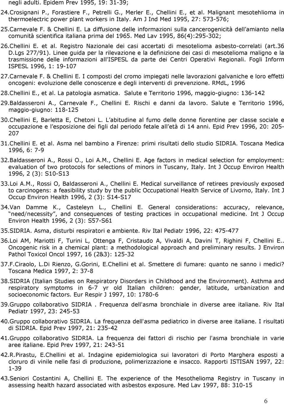 Med Lav 1995, 86(4):295-302; 26.Chellini E. et al. Registro Nazionale dei casi accertati di mesotelioma asbesto-correlati (art.36 D.Lgs 277/91).