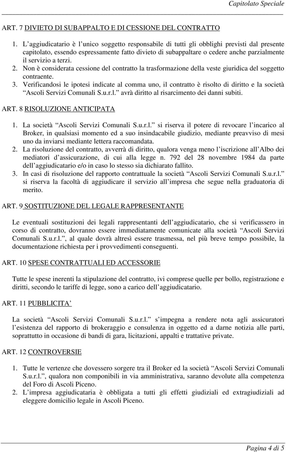 terzi. 2. Non è considerata cessione del contratto la trasformazione della veste giuridica del soggetto contraente. 3.