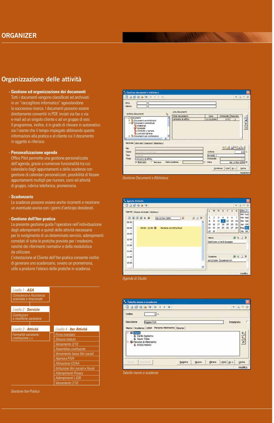 Il programma, inoltre, è in grado di rilevare in automatico sia l utente che il tempo impiegato abbinando queste informazioni alla pratica e al cliente cui il documento in oggetto si riferisce.