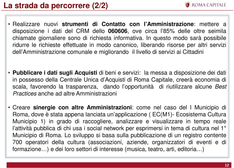 In questo modo sarà possibile ridurre le richieste effettuate in modo canonico, liberando risorse per altri servizi dell Amministrazione comunale e migliorando il livello di servizi ai Cittadini