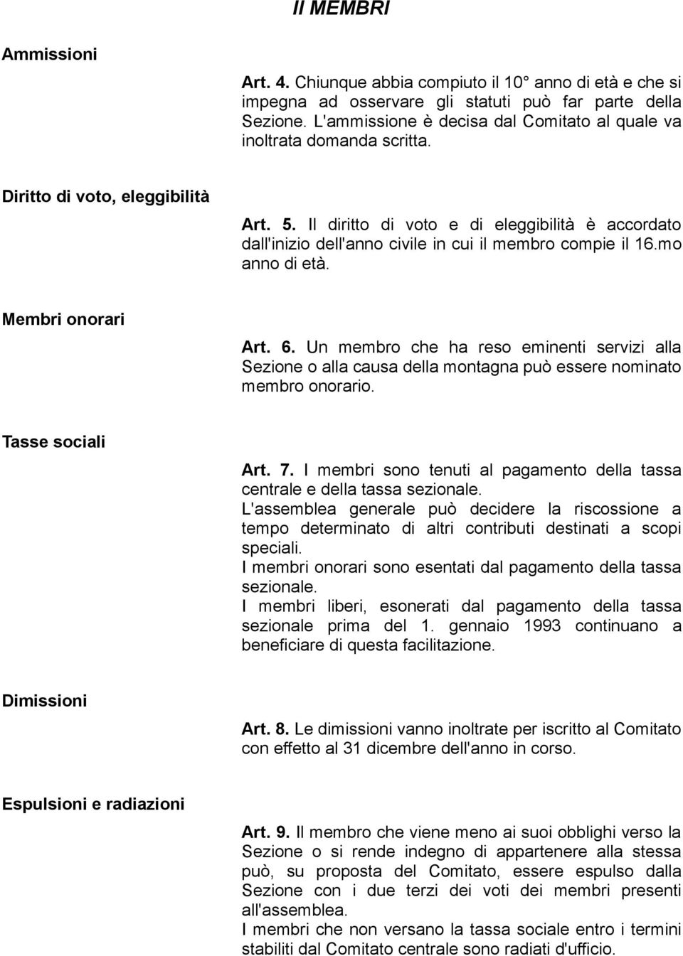 Il diritto di voto e di eleggibilità è accordato dall'inizio dell'anno civile in cui il membro compie il 16.mo anno di età. Membri onorari Art. 6.