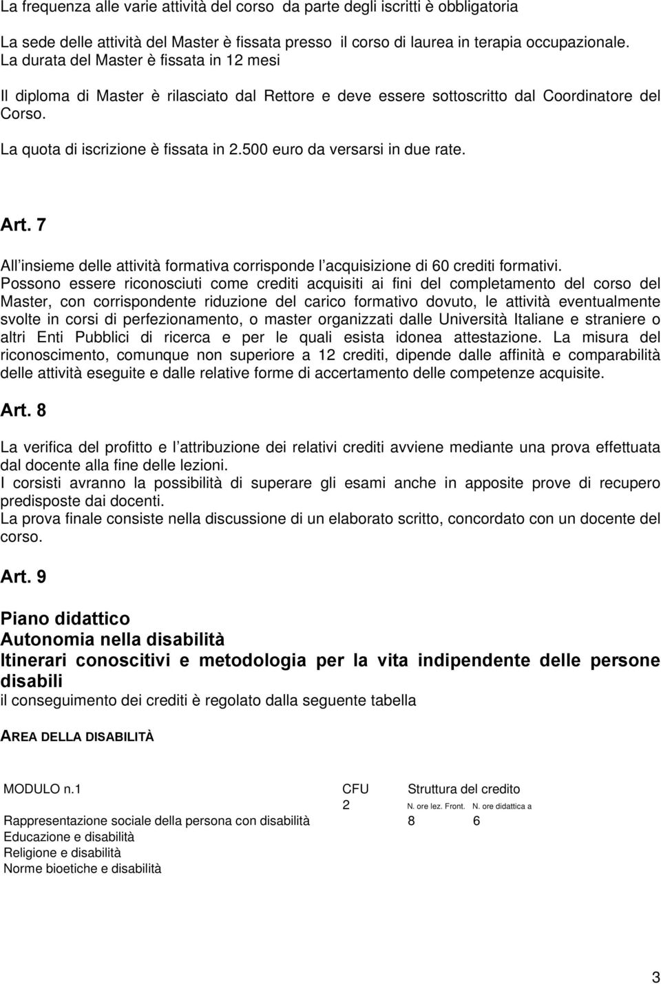 500 euro da versarsi in due rate. Art. 7 All insieme delle attività formativa corrisponde l acquisizione di 60 crediti formativi.