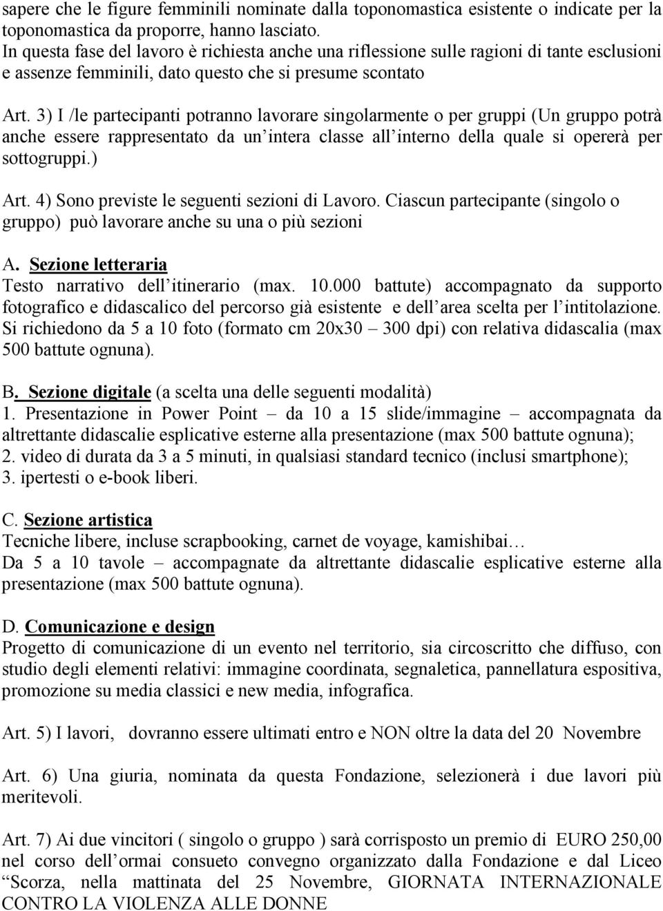 3) I /le partecipanti potranno lavorare singolarmente o per gruppi (Un gruppo potrà anche essere rappresentato da un intera classe all interno della quale si opererà per sottogruppi.) Art.