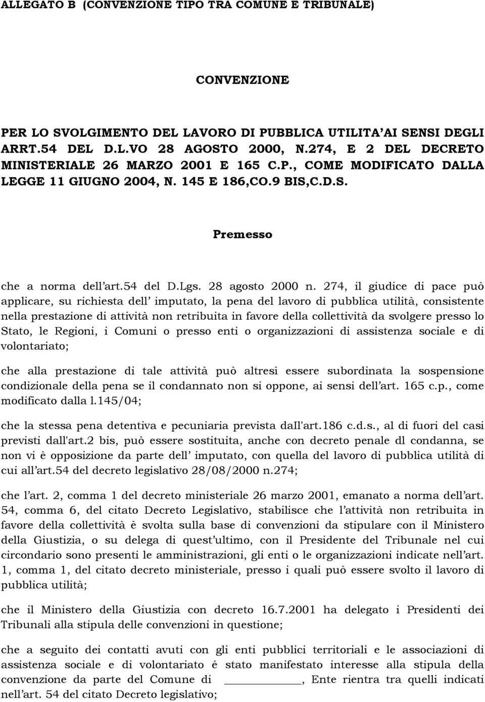 274, il giudice di pace può applicare, su richiesta dell imputato, la pena del lavoro di pubblica utilità, consistente nella prestazione di attività non retribuita in favore della collettività da