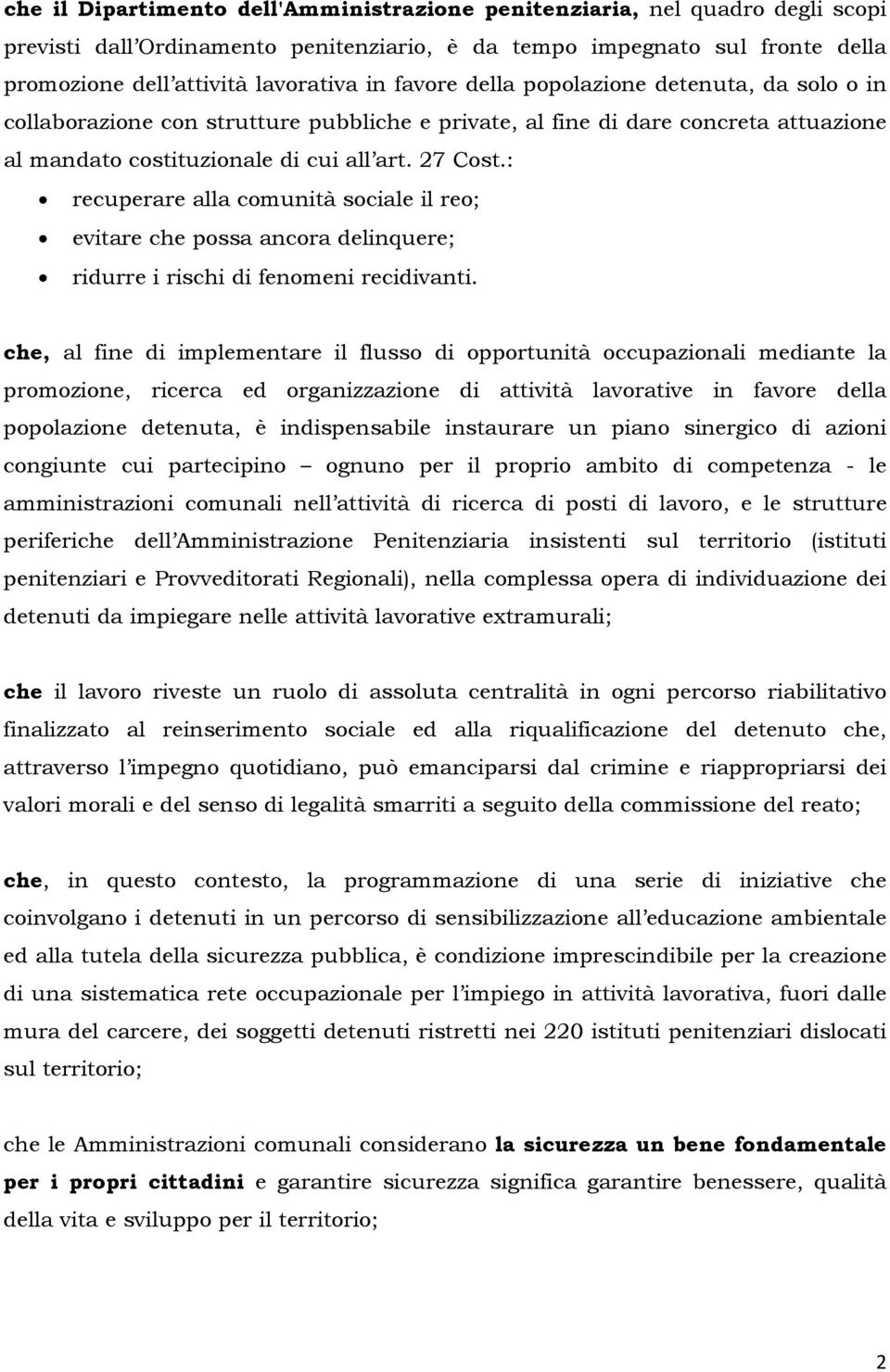 : recuperare alla comunità sociale il reo; evitare che possa ancora delinquere; ridurre i rischi di fenomeni recidivanti.