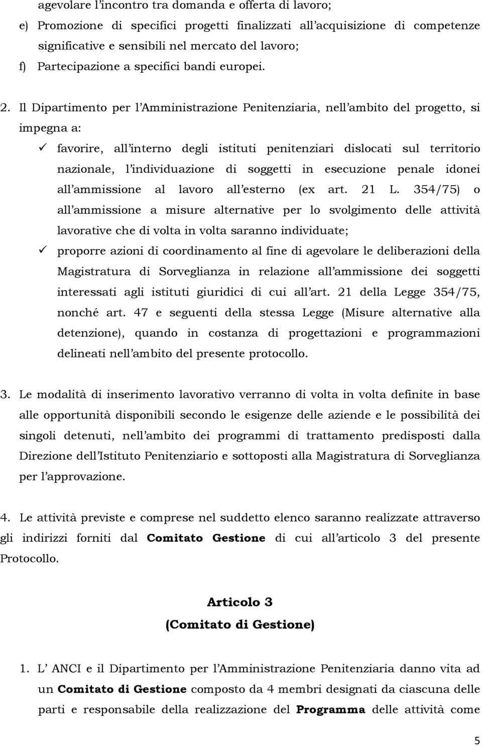 Il Dipartimento per l Amministrazione Penitenziaria, nell ambito del progetto, si impegna a: favorire, all interno degli istituti penitenziari dislocati sul territorio nazionale, l individuazione di