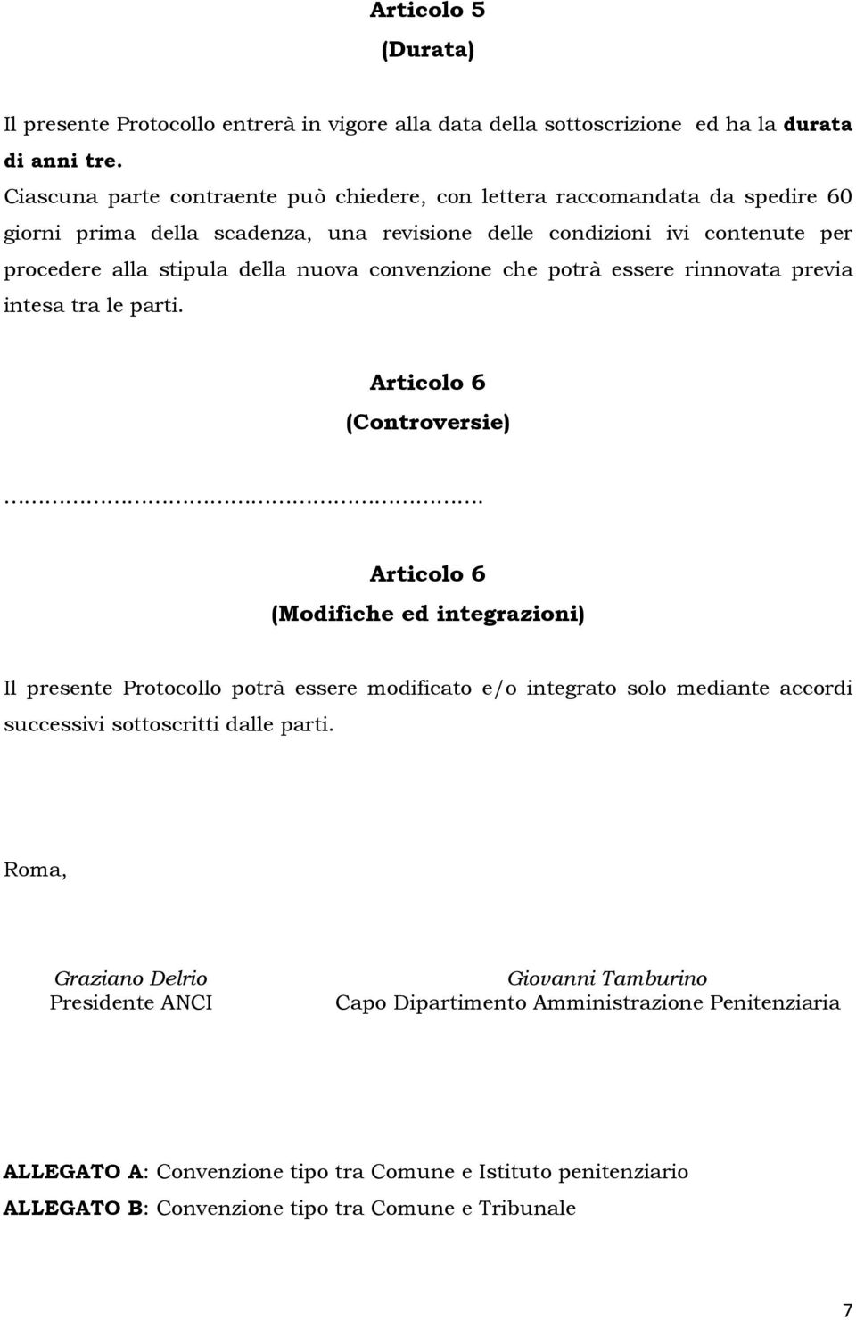 convenzione che potrà essere rinnovata previa intesa tra le parti. Articolo 6 (Controversie).