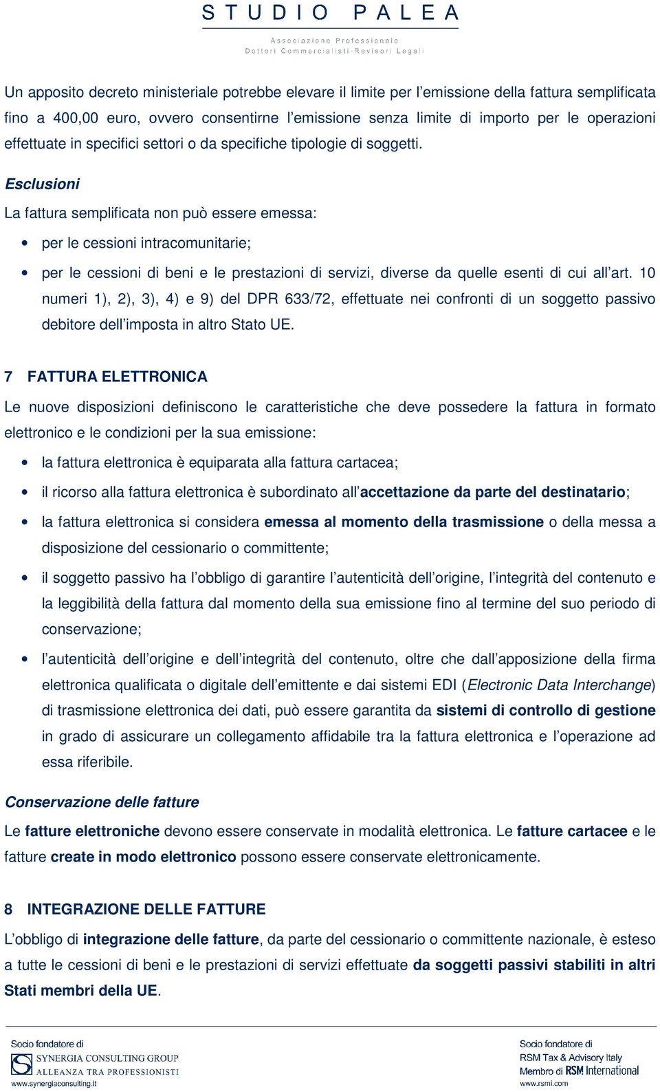 Esclusioni La fattura semplificata non può essere emessa: per le cessioni intracomunitarie; per le cessioni di beni e le prestazioni di servizi, diverse da quelle esenti di cui all art.