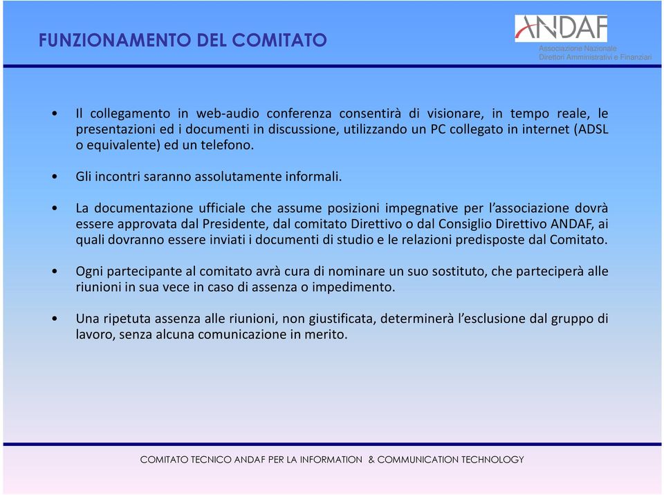 La documentazione ufficiale che assume posizioni impegnative per l associazione dovrà essere approvata dal Presidente, dal comitato Direttivo o dal Consiglio Direttivo ANDAF, ai quali dovranno essere