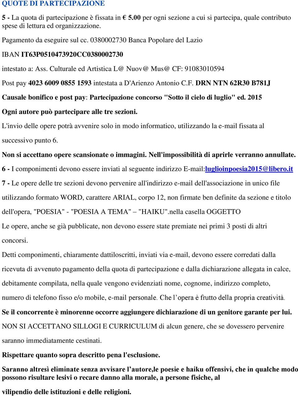 Culturale ed Artistica L@ Nuov@ Mus@ CF: 91083010594 Post pay 4023 6009 0855 1593 intestata a D'Arienzo Antonio C.F. DRN NTN 62R30 B781J Causale bonifico e post pay: Partecipazione concorso "Sotto il cielo di luglio" ed.