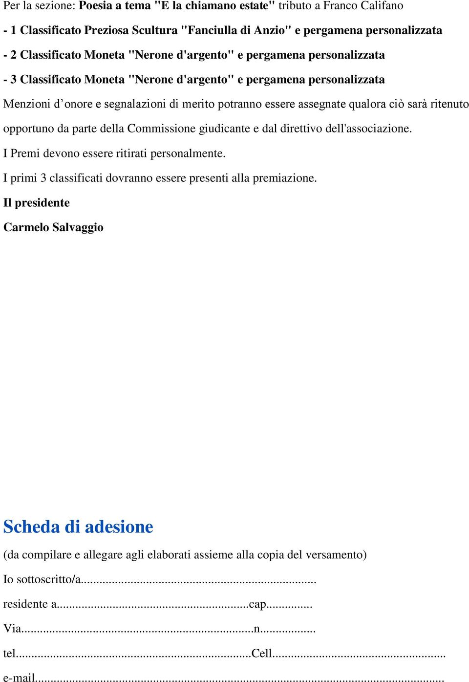 ritenuto opportuno da parte della Commissione giudicante e dal direttivo dell'associazione. I Premi devono essere ritirati personalmente.