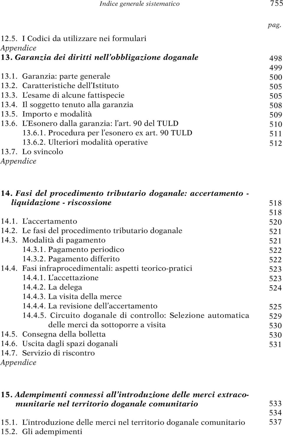 7. Lo svincolo 498 499 500 505 505 508 509 510 511 512 14. Fasi del procedimento tributario doganale: accertamento - liquidazione - riscossione 14.1. L accertamento 14.2. Le fasi del procedimento tributario doganale 14.