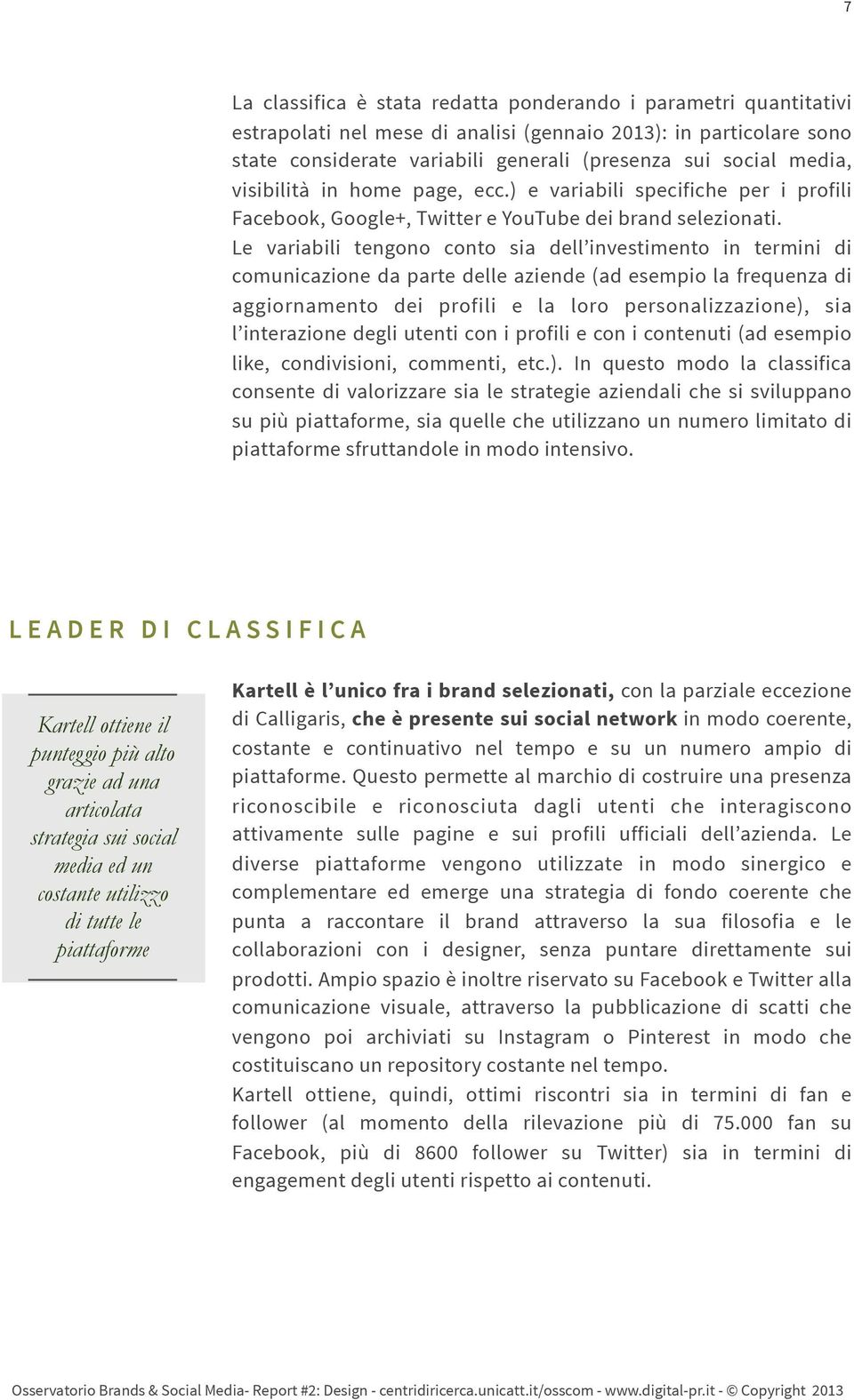 Le variabili tengono conto sia dell investimento in termini di comunicazione da parte delle aziende (ad esempio la frequenza di aggiornamento dei profili e la loro personalizzazione), sia l