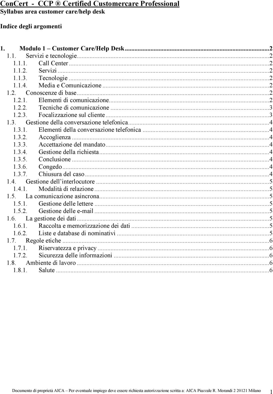 ..3 1.3. Gestione della conversazione telefonica...4 1.3.1. Elementi della conversazione telefonica...4 1.3.2. Accoglienza...4 1.3.3. Accettazione del mandato...4 1.3.4. Gestione della richiesta...4 1.3.5.