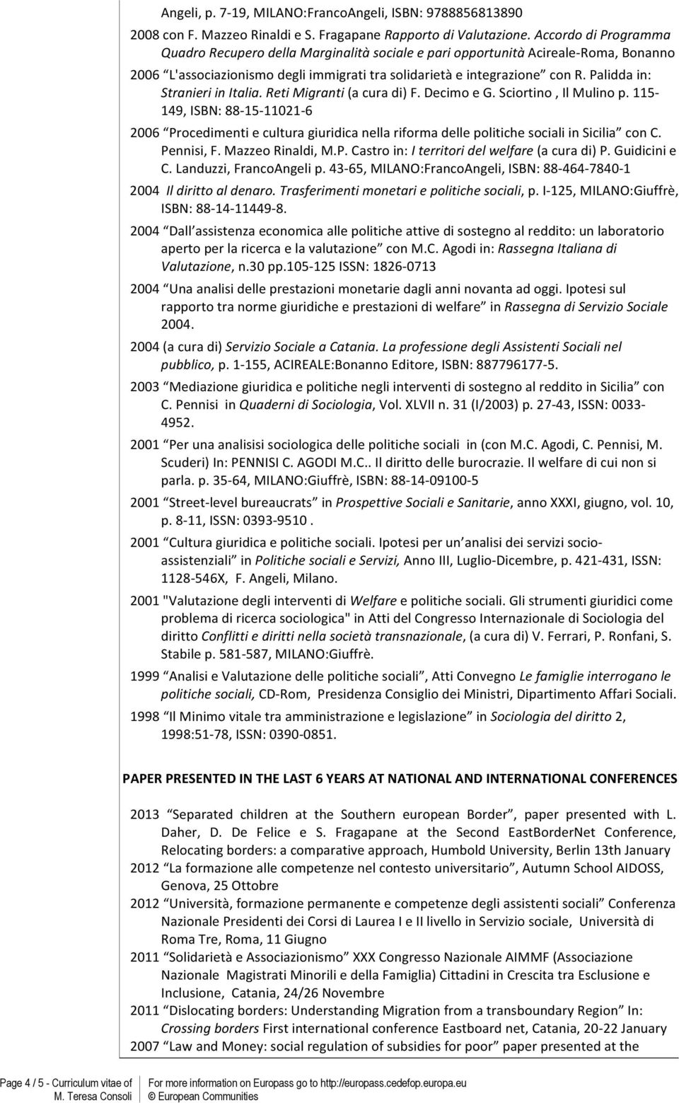 RetiMigranti(acuradi)F.DecimoeG.Sciortino,IlMulinop.115E 149,ISBN:88E15E11021E6 2006 ProcedimentieculturagiuridicanellariformadellepolitichesocialiinSicilia conc. Pennisi,F.MazzeoRinaldi,M.P.Castroin:Iterritoridelwelfare(acuradi)P.