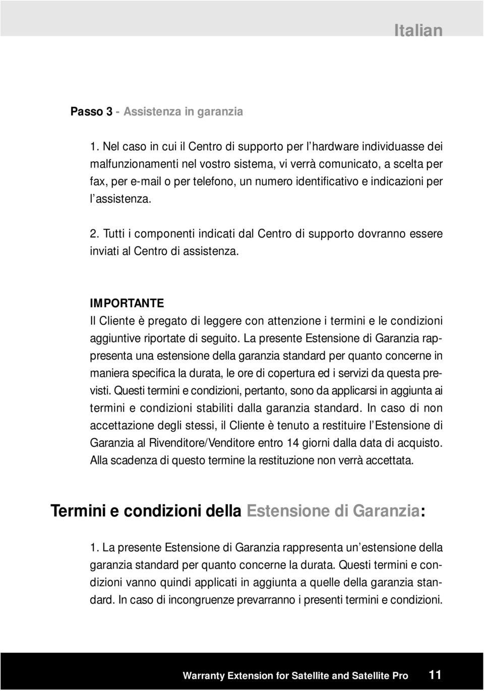 indicazioni per l assistenza. 2. Tutti i componenti indicati dal Centro di supporto dovranno essere inviati al Centro di assistenza.