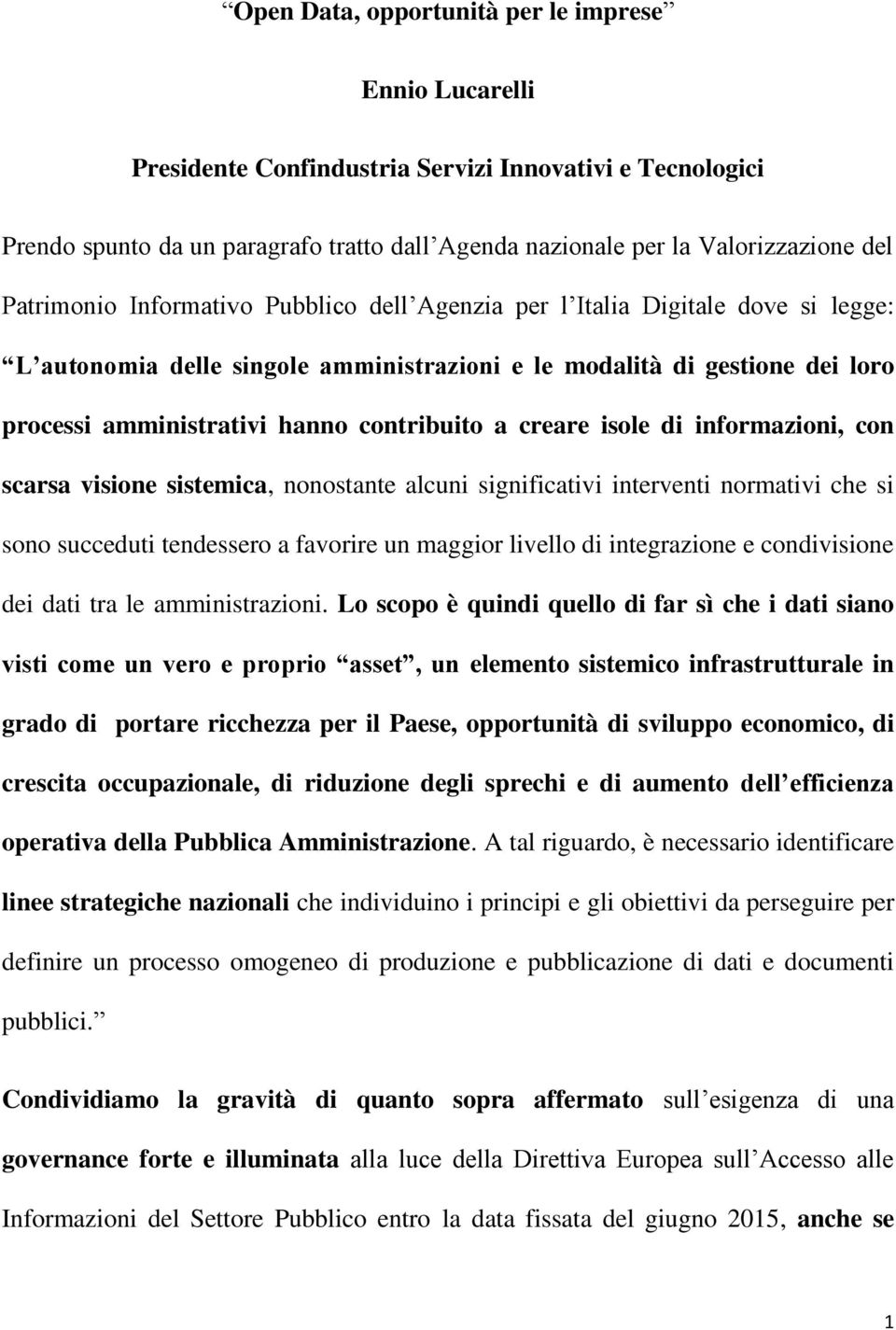 contribuito a creare isole di informazioni, con scarsa visione sistemica, nonostante alcuni significativi interventi normativi che si sono succeduti tendessero a favorire un maggior livello di