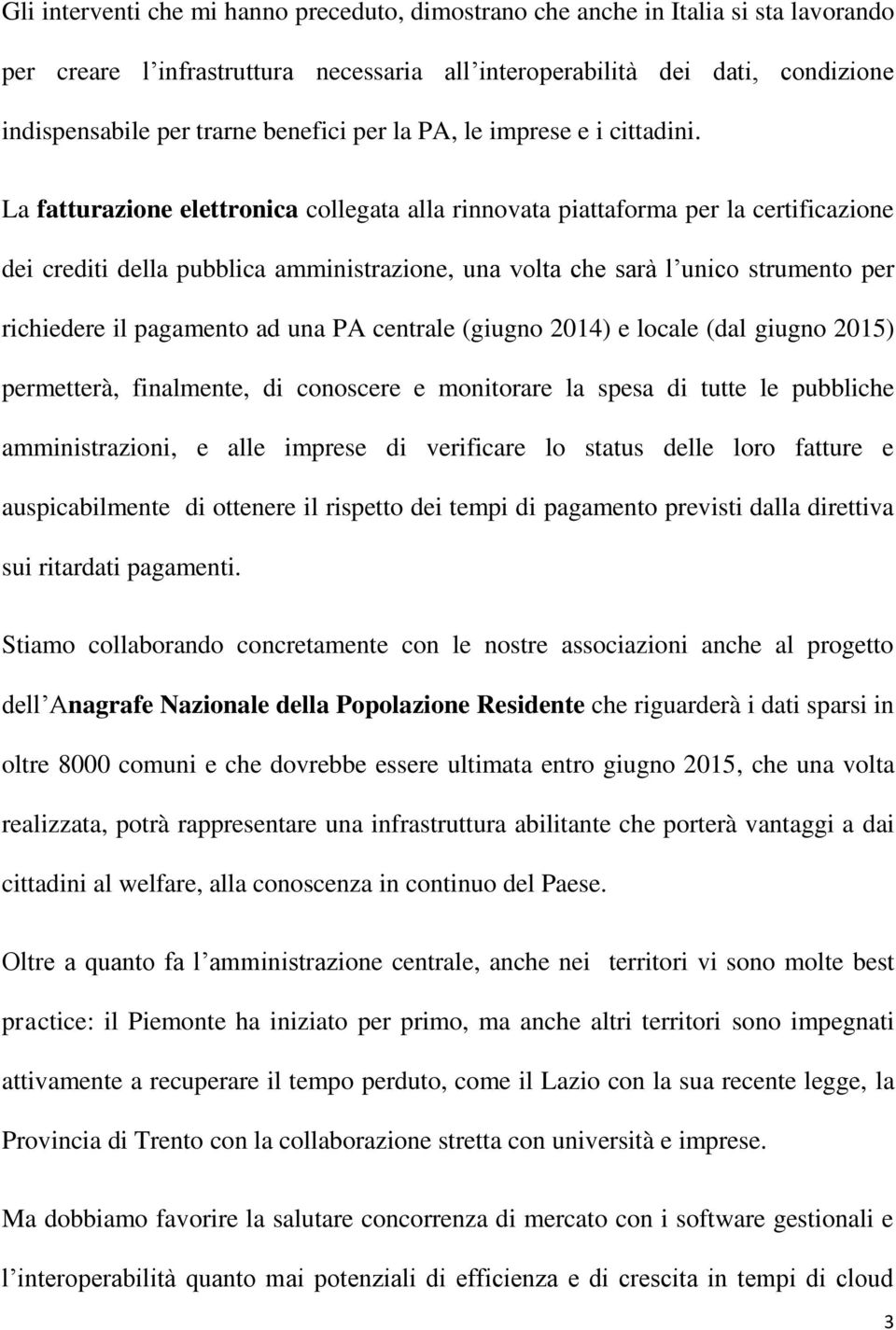 La fatturazione elettronica collegata alla rinnovata piattaforma per la certificazione dei crediti della pubblica amministrazione, una volta che sarà l unico strumento per richiedere il pagamento ad