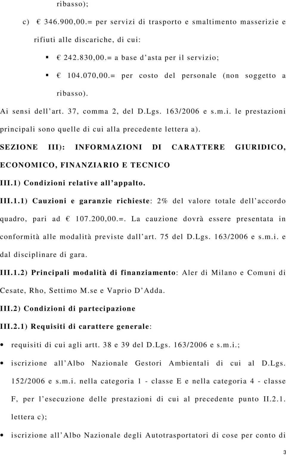 SEZIONE III): INFORMAZIONI DI CARATTERE GIURIDICO, ECONOMICO, FINANZIARIO E TECNICO III.1) Condizioni relative all appalto. III.1.1) Cauzioni e garanzie richieste: 2% del valore totale dell accordo quadro, pari ad 107.