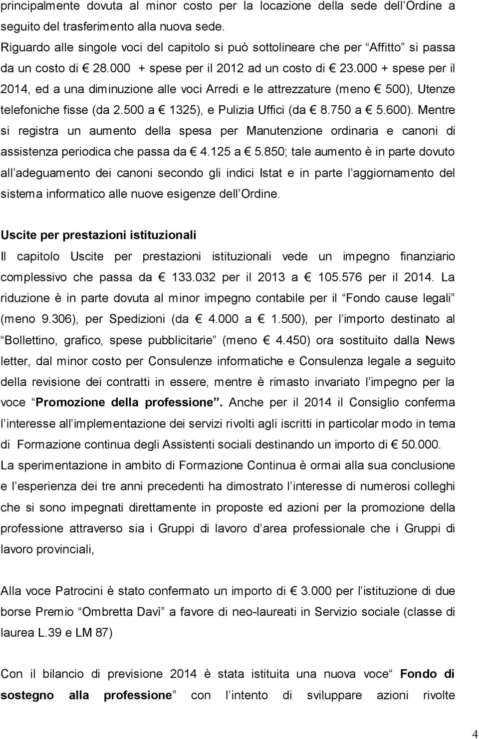 000 + spese per il 2014, ed a una diminuzione alle voci Arredi e le attrezzature (meno 500), Utenze telefoniche fisse (da 2.500 a 1325), e Pulizia Uffici (da 8.750 a 5.600).