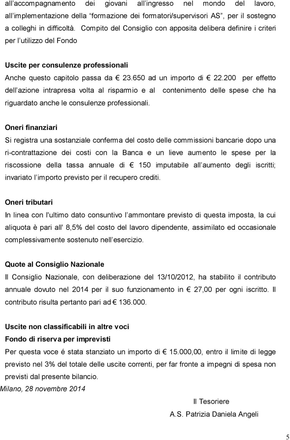 200 per effetto dell azione intrapresa volta al risparmio e al contenimento delle spese che ha riguardato anche le consulenze professionali.