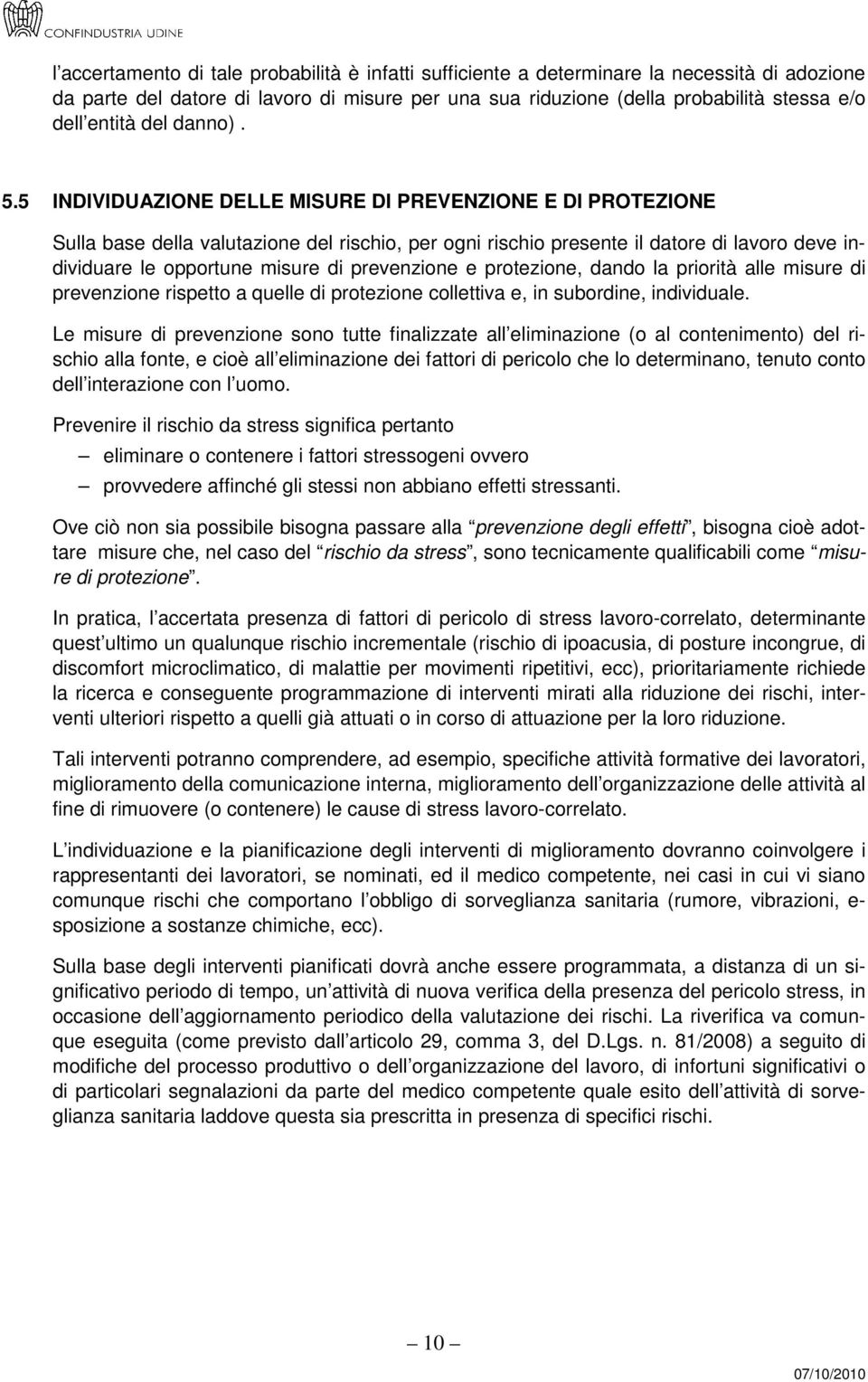 5 INDIVIDUAZIONE DELLE MISURE DI PREVENZIONE E DI PROTEZIONE Sulla base della valutazione del rischio, per ogni rischio presente il datore di lavoro deve individuare le opportune misure di