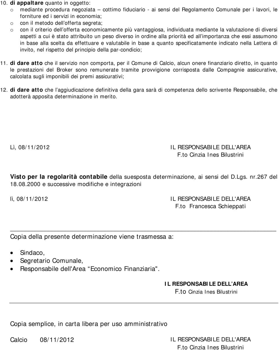 ed all importanza che essi assumono in base alla scelta da effettuare e valutabile in base a quanto specificatamente indicato nella Lettera di invito, nel rispetto del principio della par-condicio;