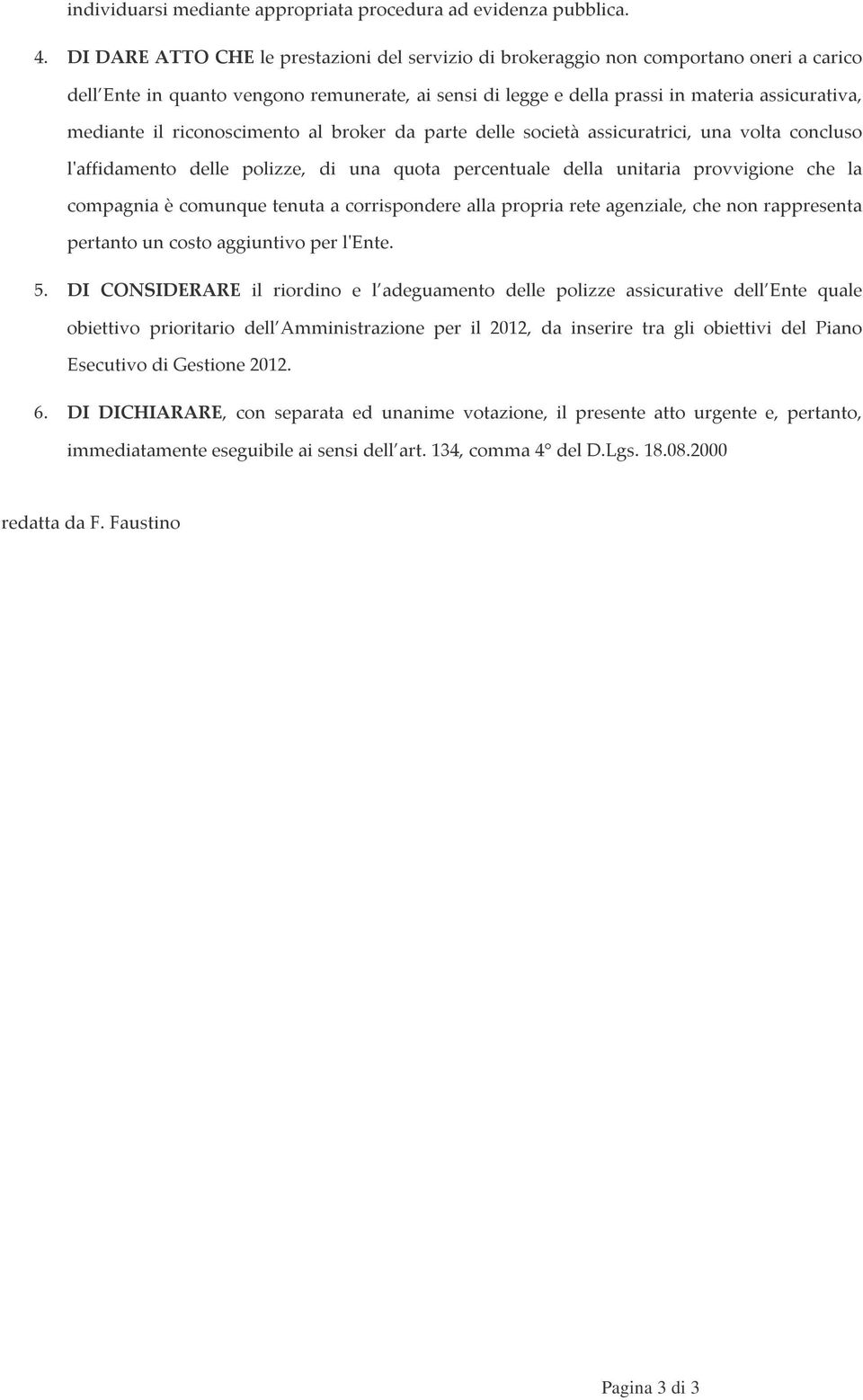 riconoscimento al broker da parte delle società assicuratrici, una volta concluso l'affidamento delle polizze, di una quota percentuale della unitaria provvigione che la compagnia è comunque tenuta a