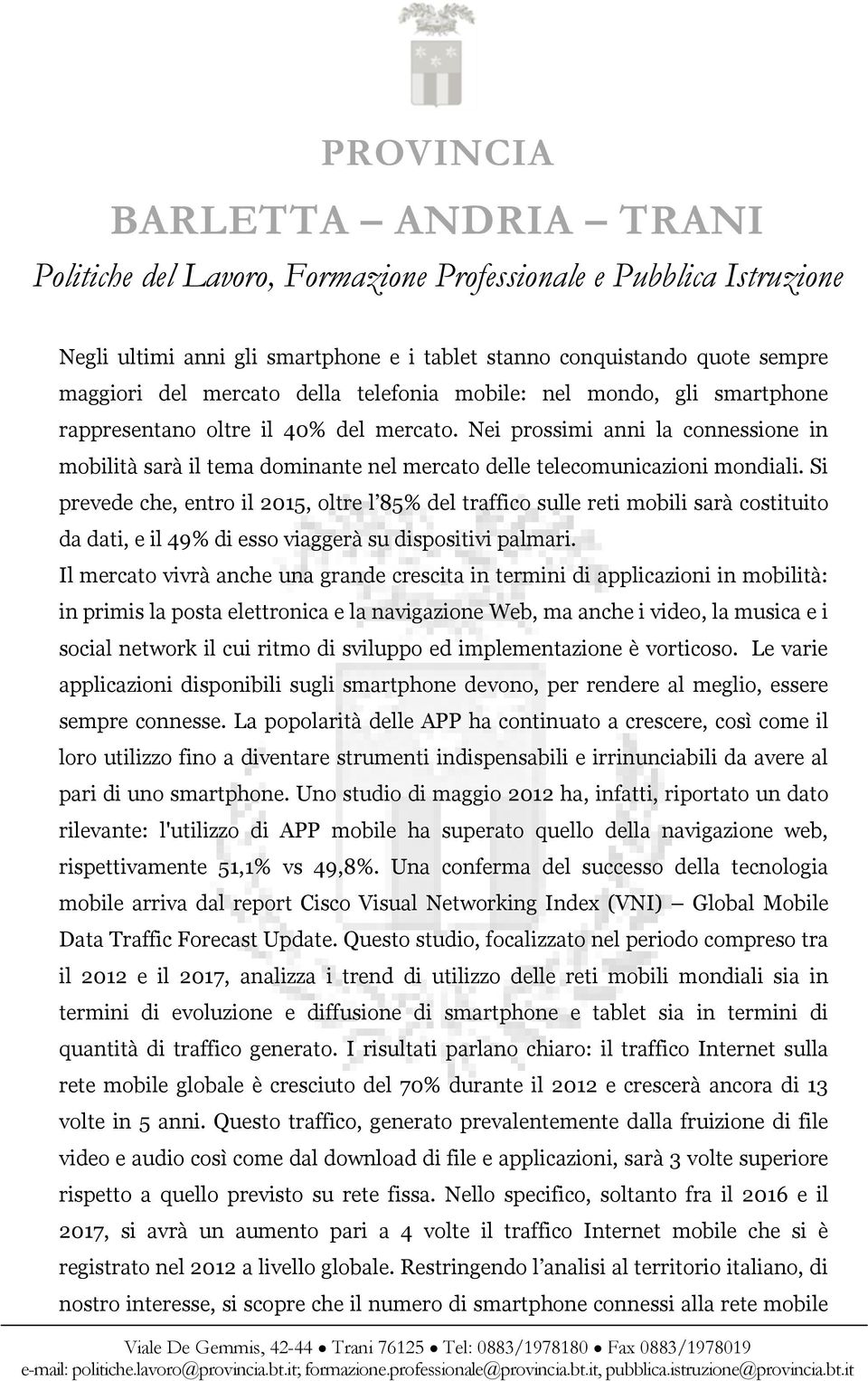 Si prevede che, entro il 2015, oltre l 85% del traffico sulle reti mobili sarà costituito da dati, e il 49% di esso viaggerà su dispositivi palmari.