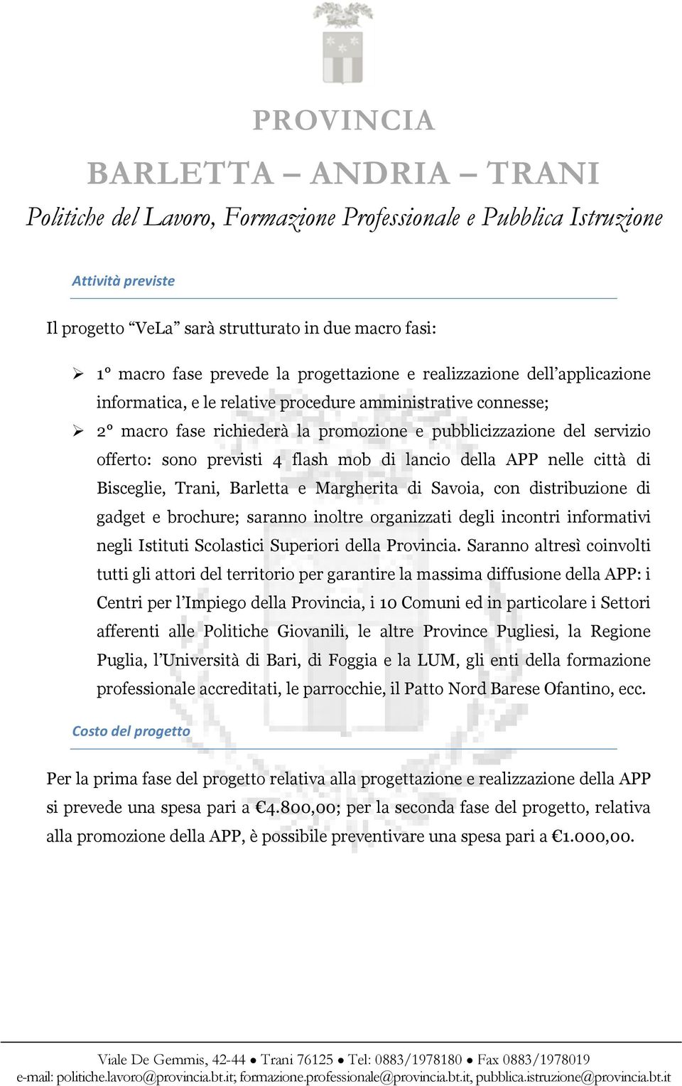 Savoia, con distribuzione di gadget e brochure; saranno inoltre organizzati degli incontri informativi negli Istituti Scolastici Superiori della Provincia.