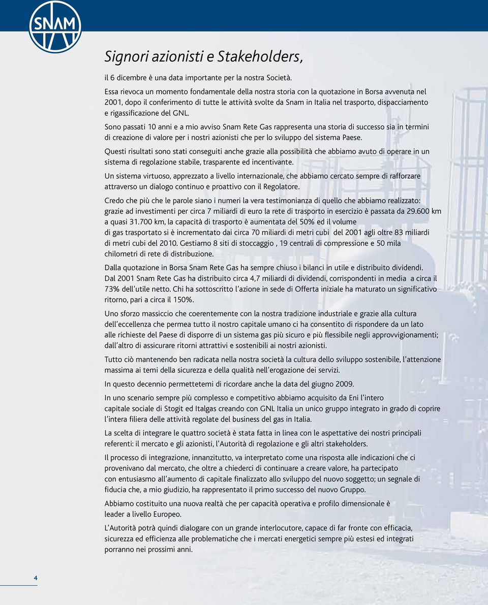 Sono passati 10 anni a mio avviso Rt Gas rapprsnta una storia succsso sia in trmini crazion valor pr i nostri azionisti ch pr lo sviluppo dl sistma Pas.