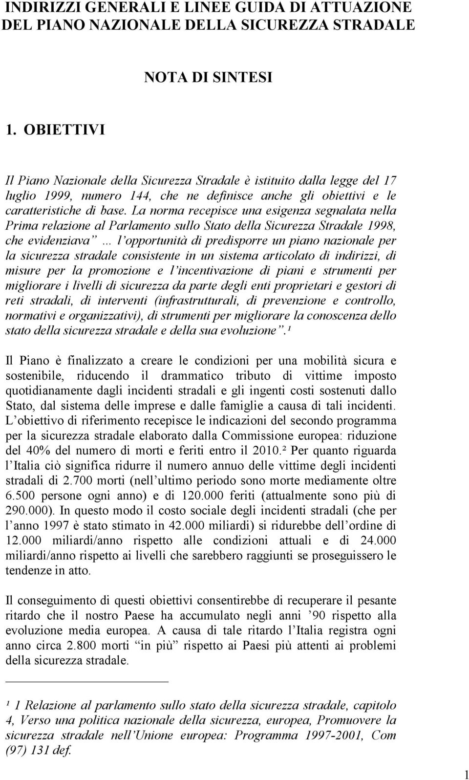 La norma recepisce una esigenza segnalata nella Prima relazione al Parlamento sullo Stato della Sicurezza Stradale 1998, che evidenziava l opportunità di predisporre un piano nazionale per la