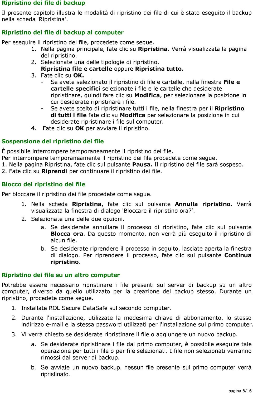 2. Selezionate una delle tipologie di ripristino. Ripristina file e cartelle oppure Ripristina tutto. 3. Fate clic su OK.