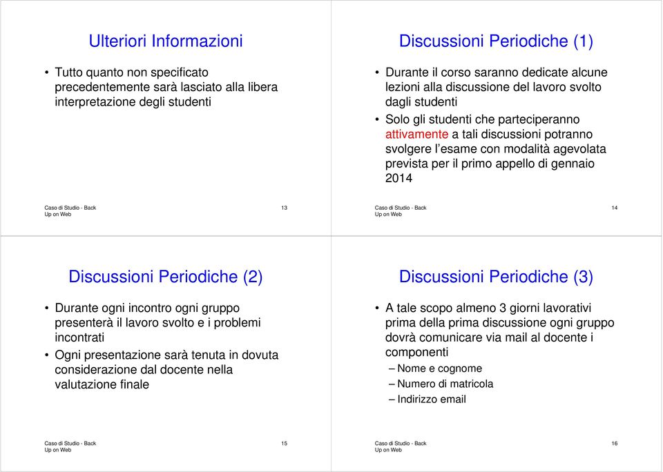 appello di gennaio 2014 13 14 Discussioni Periodiche (2) Discussioni Periodiche (3) Durante ogni incontro ogni gruppo presenterà il lavoro svolto e i problemi incontrati Ogni presentazione sarà