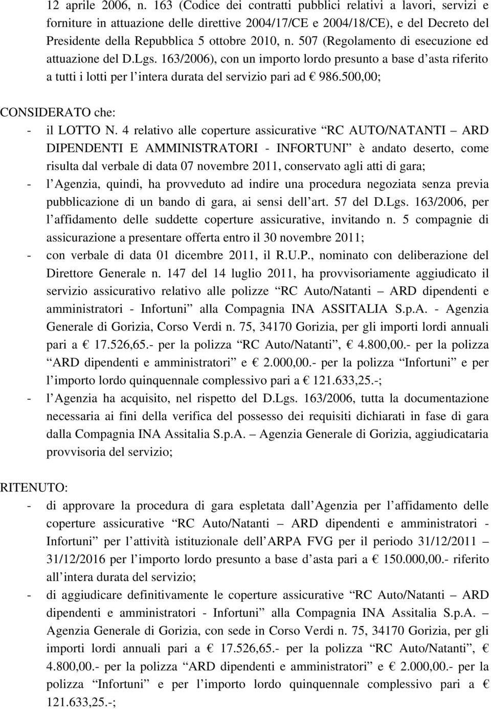 507 (Regolamento di esecuzione ed attuazione del D.Lgs. 163/2006), con un importo lordo presunto a base d asta riferito a tutti i lotti per l intera durata del servizio pari ad 986.