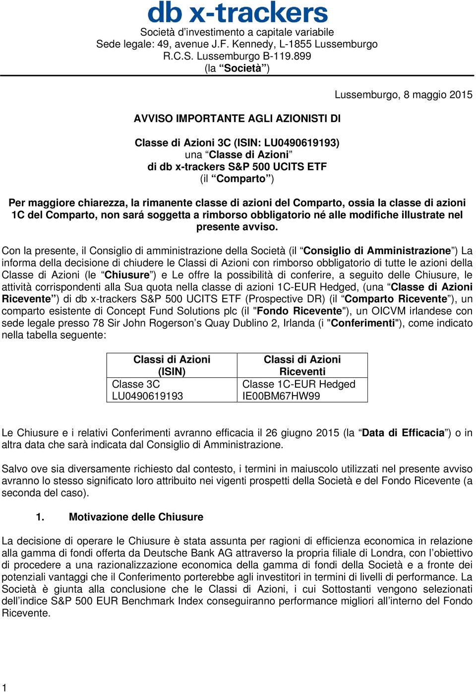 maggiore chiarezza, la rimanente classe di azioni del Comparto, ossia la classe di azioni 1C del Comparto, non sará soggetta a rimborso obbligatorio né alle modifiche illustrate nel presente avviso.