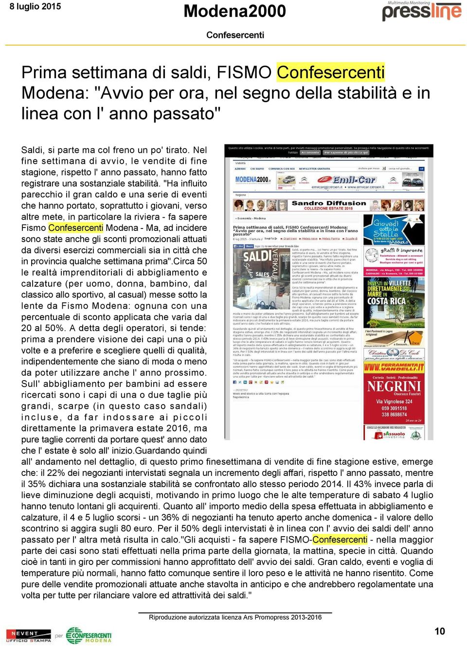 "Ha influito parecchio il gran caldo e una serie di eventi che hanno portato, soprattutto i giovani, verso altre mete, in particolare la riviera fa sapere Fismo Modena Ma, ad incidere sono state